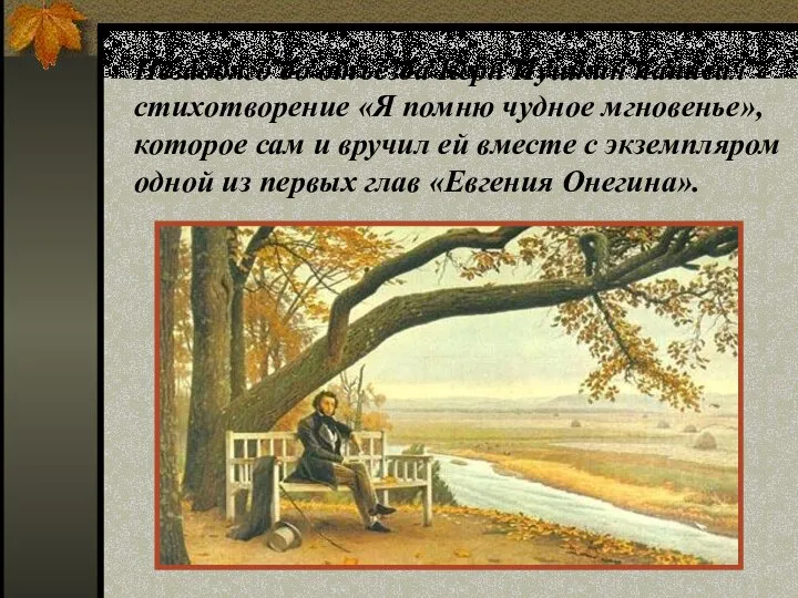 Незадолго до отъезда Керн Пушкин написал стихотворение «Я помню чудное мгновенье», которое