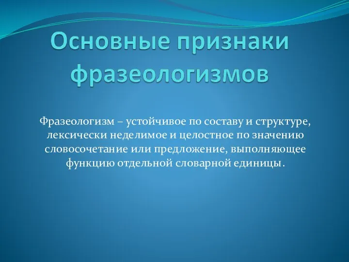 Фразеологизм – устойчивое по составу и структуре, лексически неделимое и целостное по