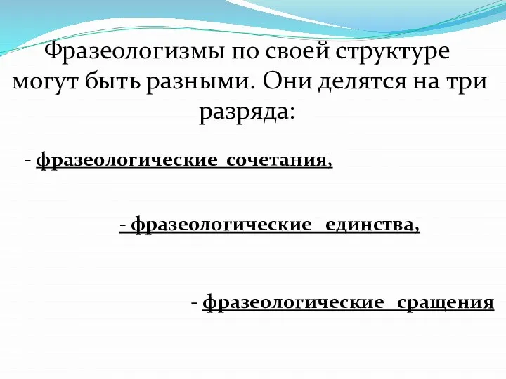 Фразеологизмы по своей структуре могут быть разными. Они делятся на три разряда: