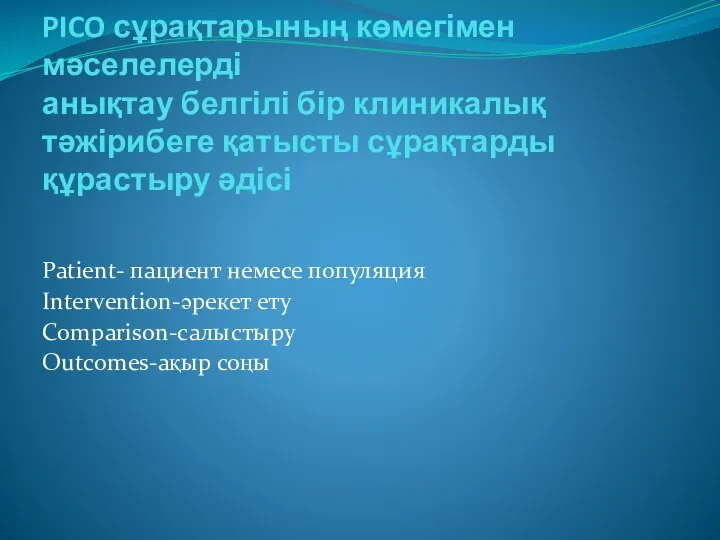 PICO сұрақтарының көмегімен мәселелерді анықтау белгілі бір клиникалық тәжірибеге қатысты сұрақтарды құрастыру