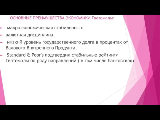 ОСНОВНЫЕ ПРЕИМУЩЕСТВА ЭКОНОМИКИ Гватемалы: макроэкономическая стабильность валютная дисциплина, низкий уровень государственного долга