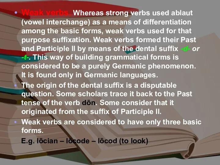 Weak verbs. Whereas strong verbs used ablaut (vowel interchange) as a means