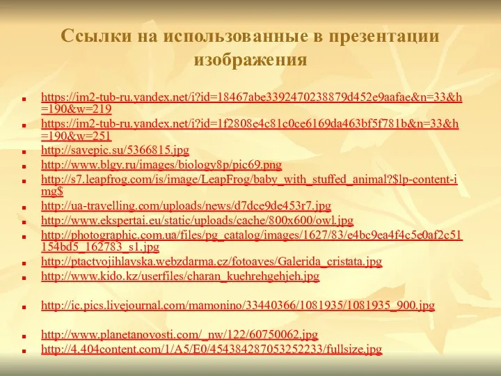 Ссылки на использованные в презентации изображения https://im2-tub-ru.yandex.net/i?id=18467abe3392470238879d452e9aafae&n=33&h=190&w=219 https://im2-tub-ru.yandex.net/i?id=1f2808e4c81c0ce6169da463bf5f781b&n=33&h=190&w=251 http://savepic.su/5366815.jpg http://www.blgy.ru/images/biology8p/pic69.png http://s7.leapfrog.com/is/image/LeapFrog/baby_with_stuffed_animal?$lp-content-img$ http://ua-travelling.com/uploads/news/d7dce9de453r7.jpg