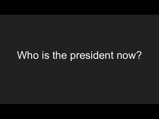 Who is the president now?