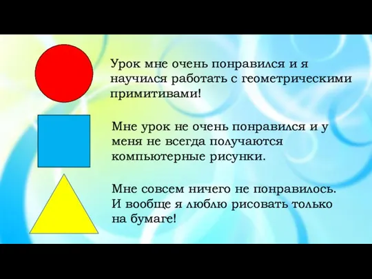 Урок мне очень понравился и я научился работать с геометрическими примитивами! Мне