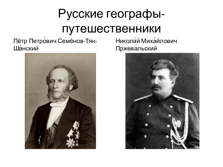 Русские географы-путешественники Пётр Петро́вич Семёнов-Тян-Ша́нский Никола́й Миха́йлович Пржева́льский