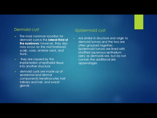 Dermoid cyst The most common location for dermoid cysts is the lateral