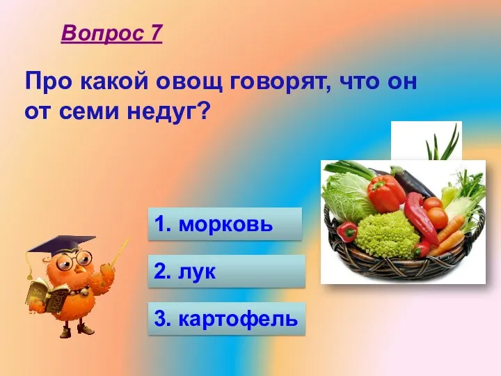 Про какой овощ говорят, что он от семи недуг? 1. морковь 2.