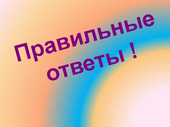 Правильные ответы !