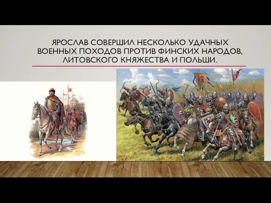 ЯРОСЛАВ СОВЕРШИЛ НЕСКОЛЬКО УДАЧНЫХ ВОЕННЫХ ПОХОДОВ ПРОТИВ ФИНСКИХ НАРОДОВ, ЛИТОВСКОГО КНЯЖЕСТВА И ПОЛЬШИ.