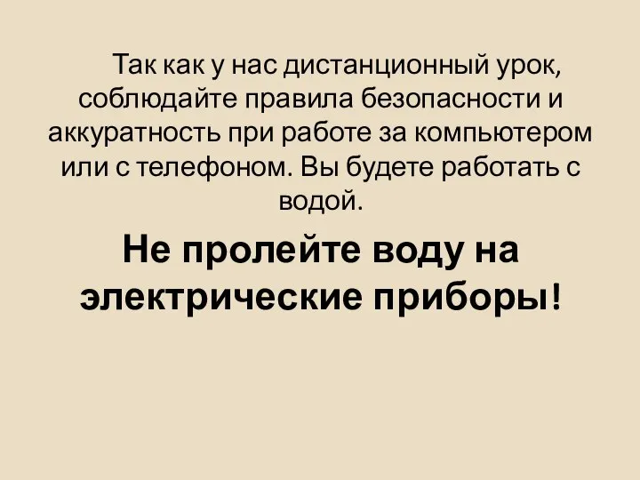 Так как у нас дистанционный урок, соблюдайте правила безопасности и аккуратность при