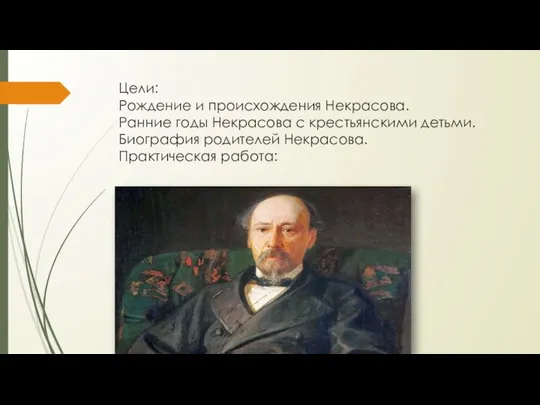 Цели: Рождение и происхождения Некрасова. Ранние годы Некрасова с крестьянскими детьми. Биография родителей Некрасова. Практическая работа: