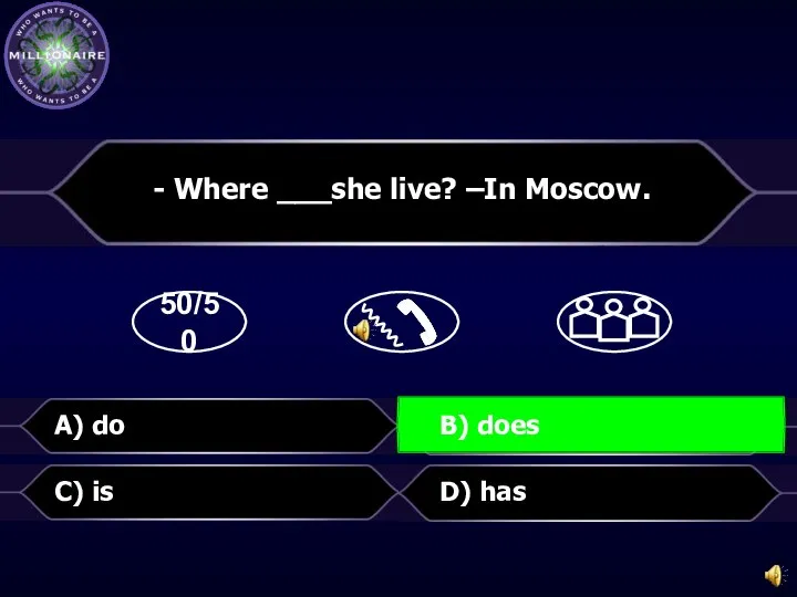 50/50 D) has - Where ___she live? –In Moscow. C) is A) do B) does
