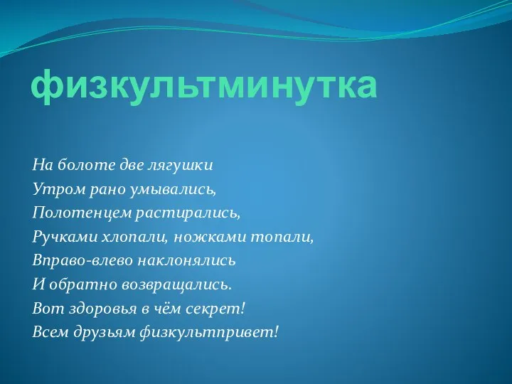 физкультминутка На болоте две лягушки Утром рано умывались, Полотенцем растирались, Ручками хлопали,