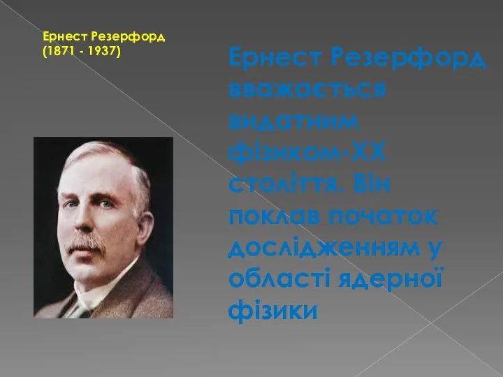 Ернест Резерфорд вважається видатним фізиком-ХХ століття. Він поклав початок дослідженням у області