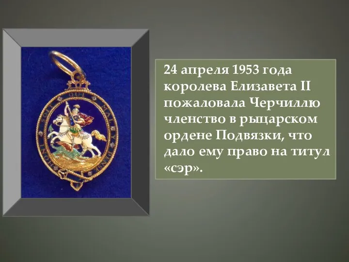 24 апреля 1953 года королева Елизавета II пожаловала Черчиллю членство в рыцарском