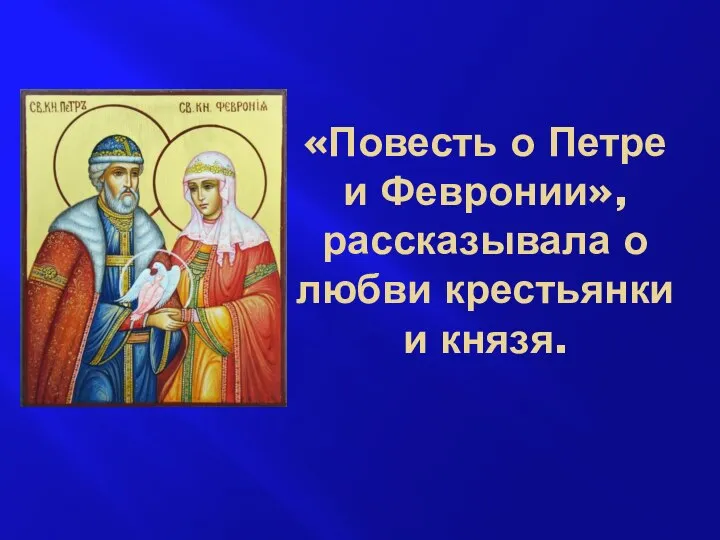 «Повесть о Петре и Февронии», рассказывала о любви крестьянки и князя.