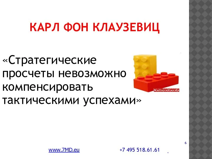 * КАРЛ ФОН КЛАУЗЕВИЦ «Стратегические просчеты невозможно компенсировать тактическими успехами» www.7MD.eu +7 495 518.61.61