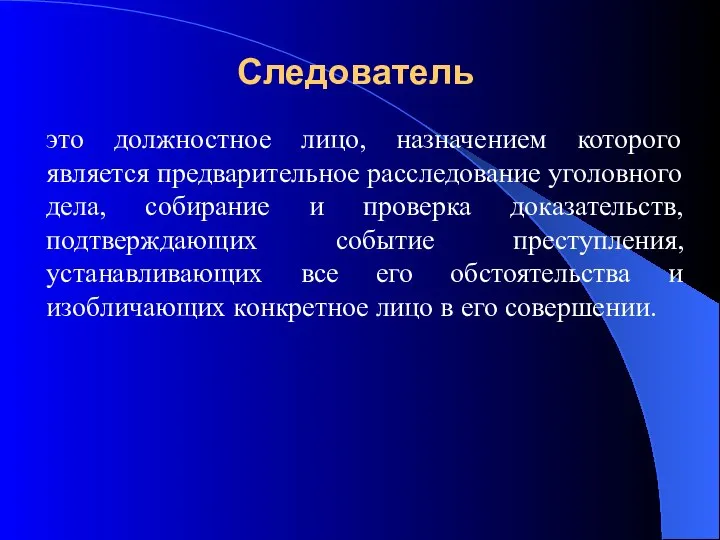 Следователь это должностное лицо, назначением которого является предварительное расследование уголовного дела, собирание