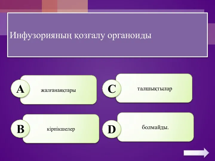 Инфузорияның қозғалу органоиды кірпікшелер талшықтылар жалғанаяқтары болмайды. А B C D