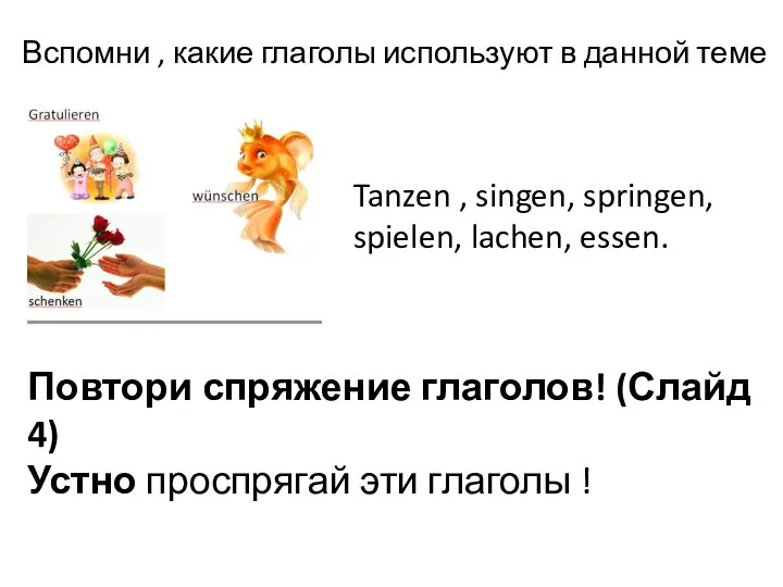 Вспомни , какие глаголы используют в данной теме Tanzen , singen, springen,