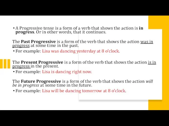 A Progressive tense is a form of a verb that shows the