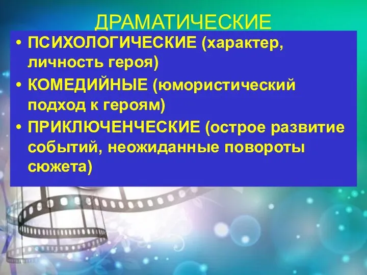 ДРАМАТИЧЕСКИЕ ПСИХОЛОГИЧЕСКИЕ (характер, личность героя) КОМЕДИЙНЫЕ (юмористический подход к героям) ПРИКЛЮЧЕНЧЕСКИЕ (острое