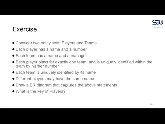 Exercise Consider two entity sets: Players and Teams Each player has a