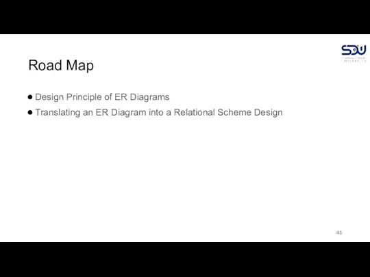 Road Map Design Principle of ER Diagrams Translating an ER Diagram into a Relational Scheme Design