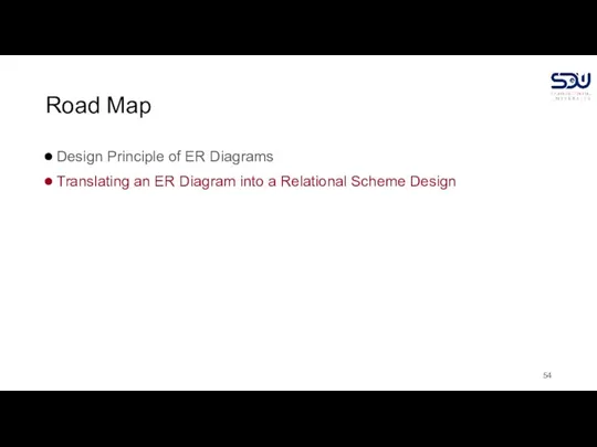 Road Map Design Principle of ER Diagrams Translating an ER Diagram into a Relational Scheme Design