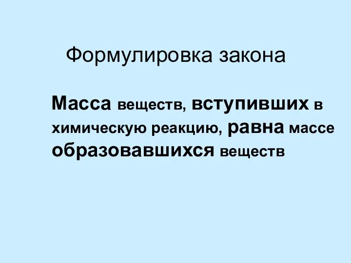 Формулировка закона Масса веществ, вступивших в химическую реакцию, равна массе образовавшихся веществ