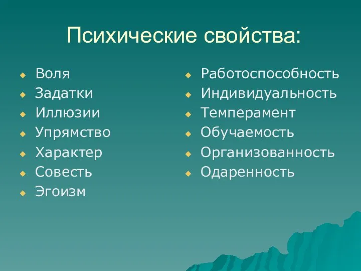 Психические свойства: Воля Задатки Иллюзии Упрямство Характер Совесть Эгоизм Работоспособность Индивидуальность Темперамент Обучаемость Организованность Одаренность