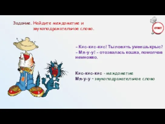 Задание. Найдите междометие и звукоподражательное слово. – Кис-кис-кис! Ты ловить умеешь крыс?