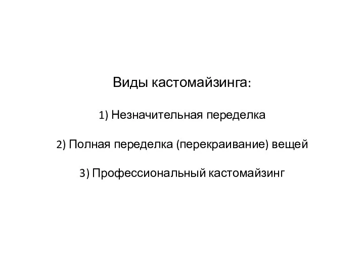 Виды кастомайзинга: 1) Незначительная переделка 2) Полная переделка (перекраивание) вещей 3) Профессиональный кастомайзинг