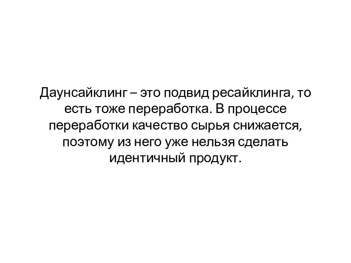 Даунсайклинг – это подвид ресайклинга, то есть тоже переработка. В процессе переработки