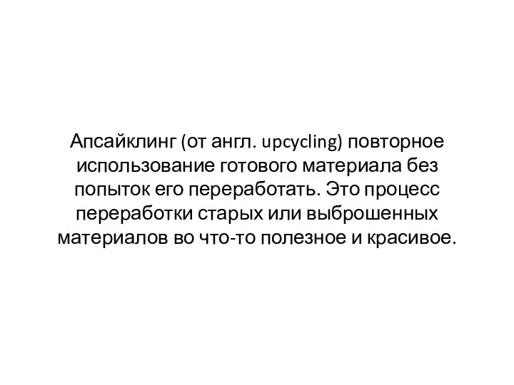 Апсайклинг (от англ. upcycling) повторное использование готового материала без попыток его переработать.