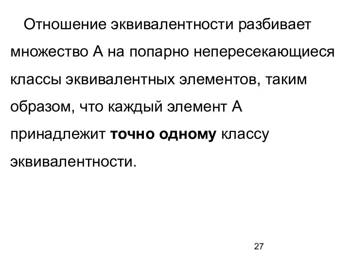 Отношение эквивалентности разбивает множество А на попарно непересекающиеся классы эквивалентных элементов, таким