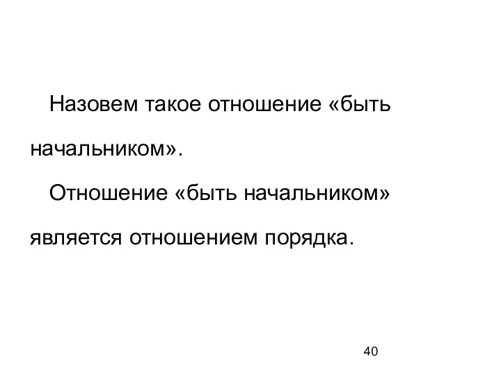 Назовем такое отношение «быть начальником». Отношение «быть начальником» является отношением порядка.