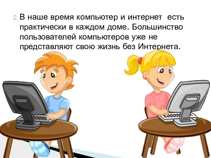 В наше время компьютер и интернет есть практически в каждом доме. Большинство