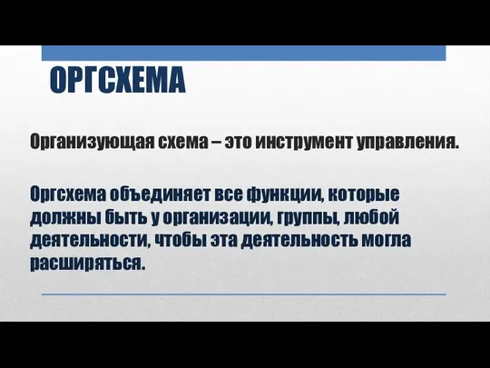 ОРГСХЕМА Организующая схема – это инструмент управления. Оргсхема объединяет все функции, которые