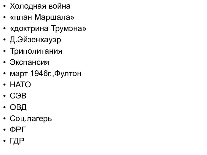 Холодная война «план Маршала» «доктрина Трумэна» Д.Эйзенхауэр Триполитания Экспансия март 1946г.,Фултон НАТО