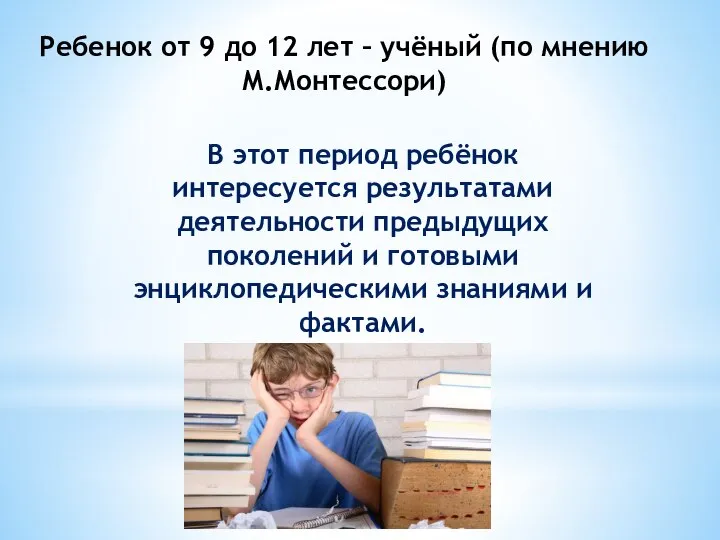 В этот период ребёнок интересуется результатами деятельности предыдущих поколений и готовыми энциклопедическими