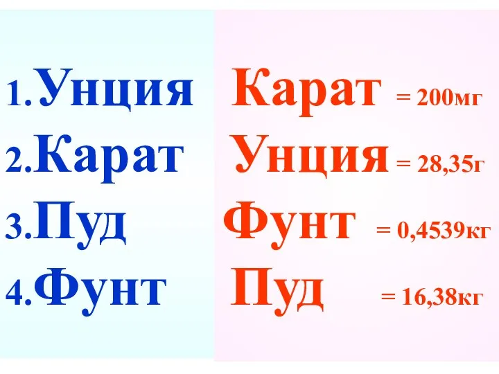 1.Унция 2.Карат 3.Пуд 4.Фунт Карат = 200мг Унция = 28,35г Фунт = 0,4539кг Пуд = 16,38кг