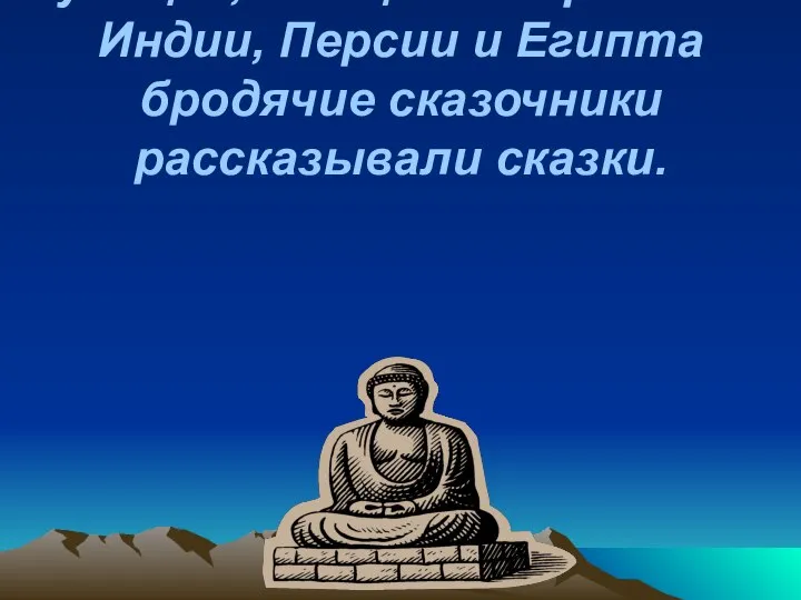 С незапамятных времен на улицах, площадях и рынках Индии, Персии и Египта бродячие сказочники рассказывали сказки.