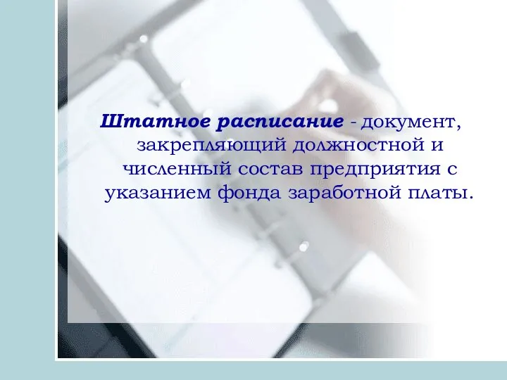 Штатное расписание - документ, закрепляющий должностной и численный состав предприятия с указанием фонда заработной платы.