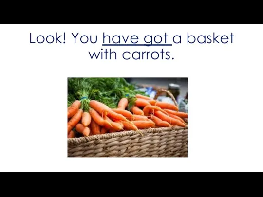 Look! You have got a basket with carrots.