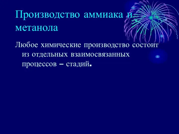 Производство аммиака и метанола Любое химические производство состоит из отдельных взаимосвязанных процессов – стадий.