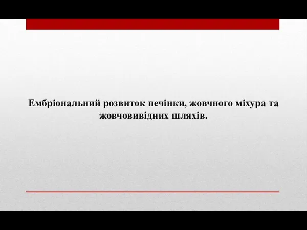 Ембріональний розвиток печінки, жовчного міхура та жовчовивідних шляхів.