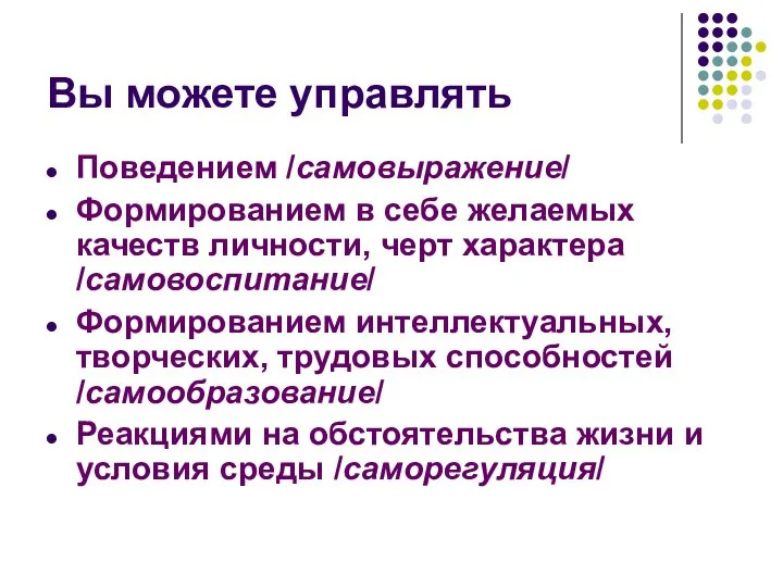 Вы можете управлять Поведением /самовыражение/ Формированием в себе желаемых качеств личности, черт