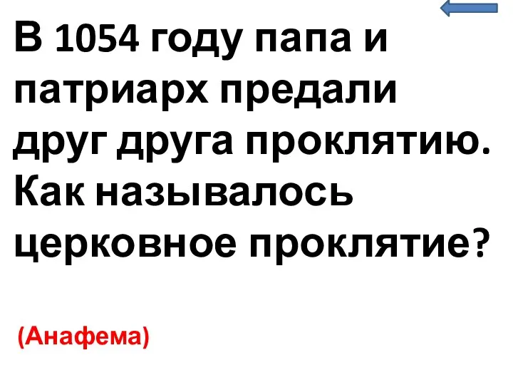 В 1054 году папа и патриарх предали друг друга проклятию. Как называлось церковное проклятие? (Анафема)